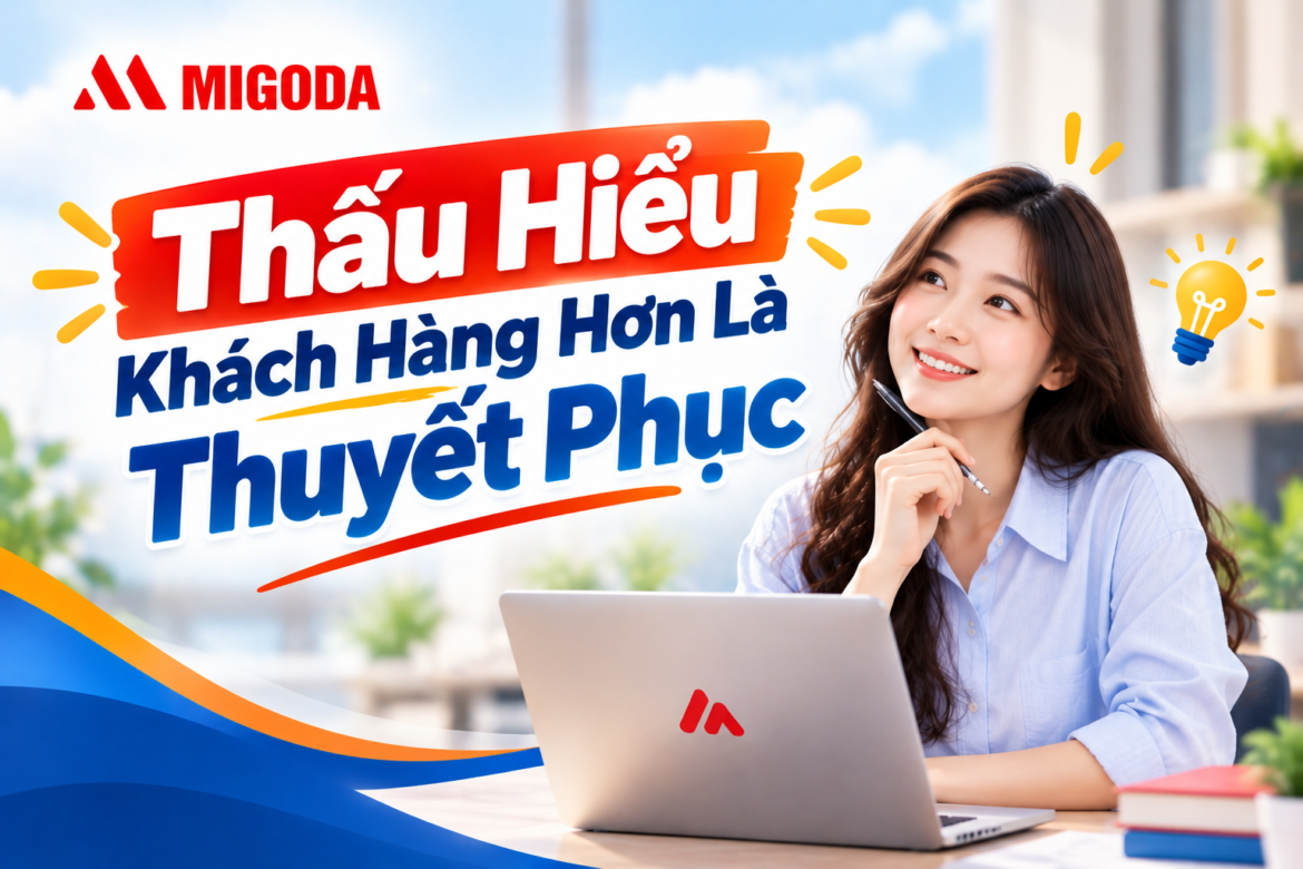 MIGODA thấu hiểu khách hàng quan trọng hơn là thyết phục